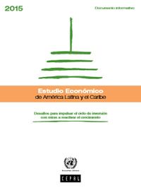 Estudio Económico de América Latina y el Caribe 2015: Desafíos para impulsar el ciclo de inversión con miras a reactivar el crecimiento