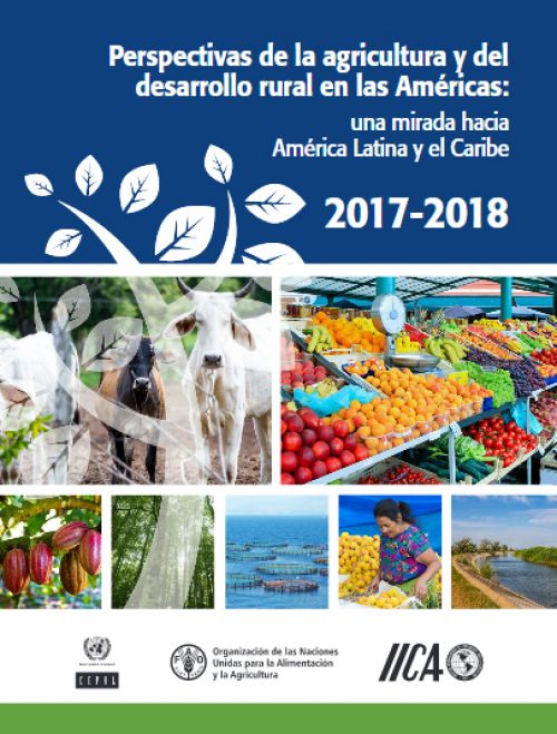 Perspectivas de la agricultura y del desarrollo rural en las Américas: Una mirada hacia América Latina y el Caribe 2017-2018